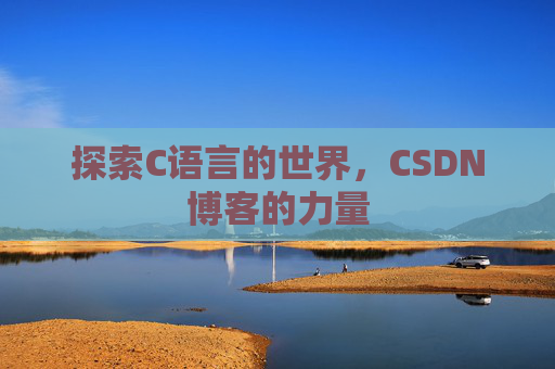 探索C语言的世界，CSDN博客的力量